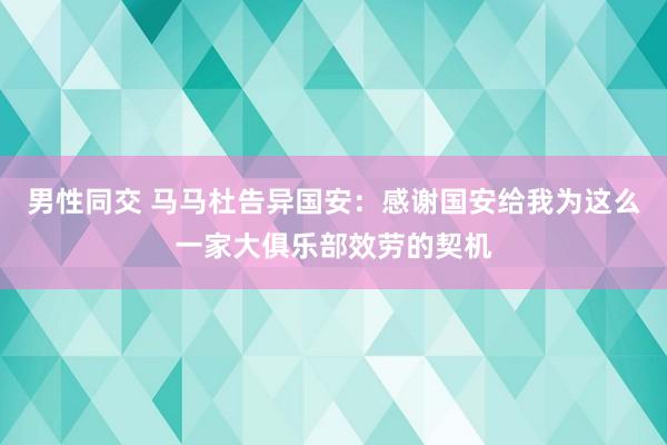 男性同交 马马杜告异国安：感谢国安给我为这么一家大俱乐部效劳的契机